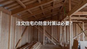 注文住宅の防音対策は必要？