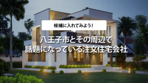 八王子市とその周辺で話題になっている注文住宅会社