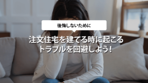 注文住宅を建てる時に起こるトラブルを回避しよう