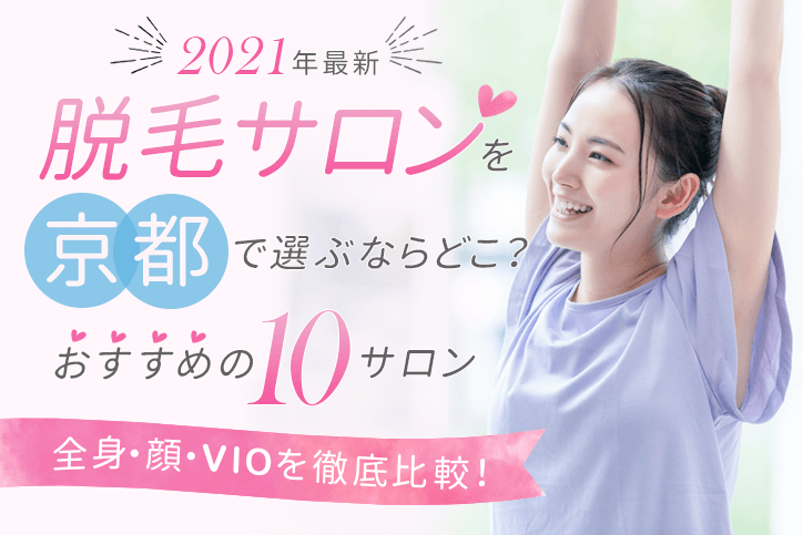 【2021年最新】脱毛サロンを京都で選ぶならどこ?おすすめの10サロン(全身、顔、VIO)を徹底比較!