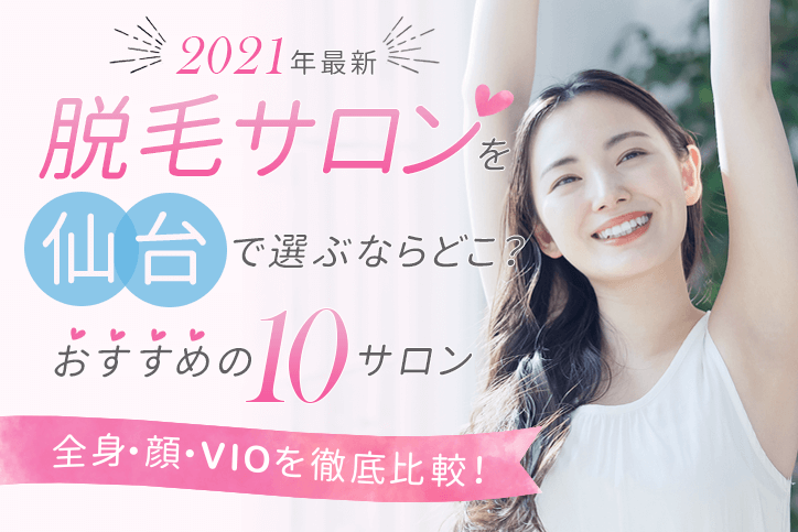【2021年最新】脱毛サロンを仙台で選ぶならどこ?おすすめの10サロン(全身、顔、VIO)を徹底比較!