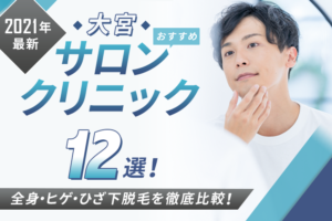 【2021年最新】大宮おすすめメンズ向けサロン・クリニック12選!全身・ヒゲ・ひざ下脱毛を徹底比較!
