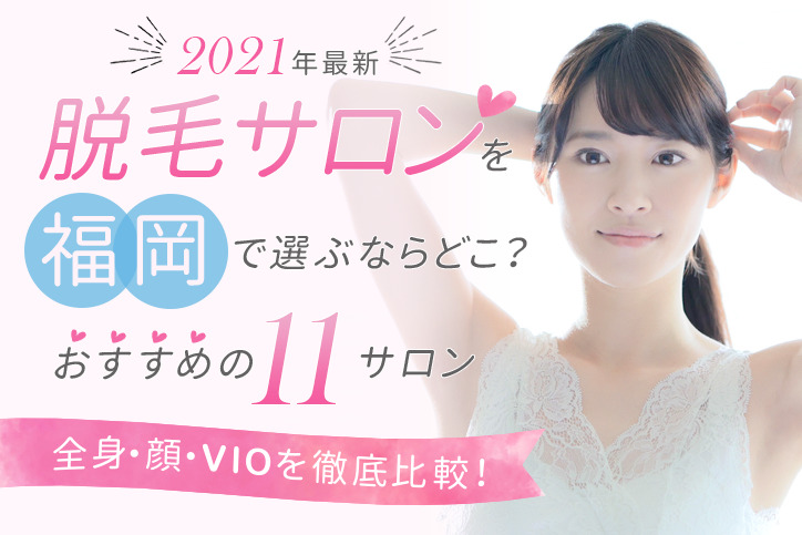 【2021年最新】脱毛サロンを福岡で選ぶならどこ?おすすめの11サロン(全身、顔、VIO)を徹底比較!