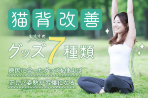 猫背改善グッズのおすすめは7種類!原因に合ったグッズを使えば正しい姿勢が習慣になる