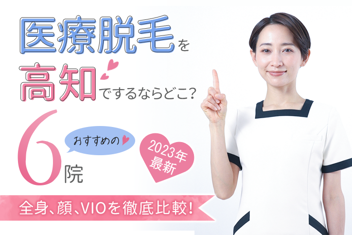 【2023年最新】医療脱毛を高知でするならどこ?おすすめの6院(全身、顔、VIO)を徹底比較!