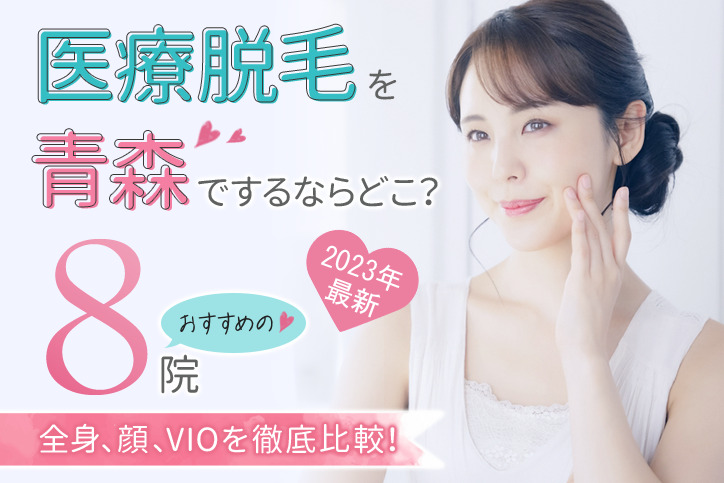 【2023年最新】医療脱毛を青森でするならどこ?おすすめの8院(全身、顔、VIO)を徹底比較!