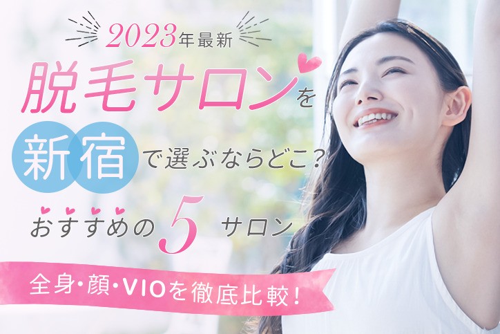 【2023年最新】脱毛サロンを新宿で選ぶならどこ?おすすめサロン5選(全身、顔、VIO)を徹底比較!