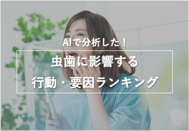 AIで分析した「虫歯に影響する行動・要因ランキング」