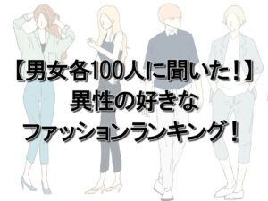 【男女各100人に聞いた！】異性の好きなファッションランキング！ 1位は男女ともに「○○系」