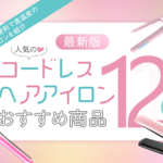 【最新版】人気のコードレスヘアアイロンおすすめ商品12選 !持ち運びに便利で高温度のアイロンを紹介