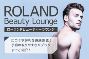 メンズ脱毛「ローランドビューティーラウンジ」の口コミや評判を徹底調査！予約の取りやすさプランまでご紹介！