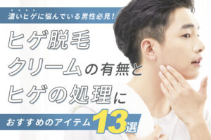濃いヒゲに悩んでいる男性必見！ヒゲ脱毛クリームの有無とヒゲの処理におすすめのアイテム9選