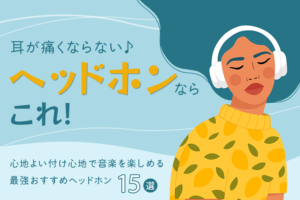 耳が痛くならないヘッドホンならこれ！心地よい付け心地で音楽を楽しめる最強おすすめヘッドホン14選
