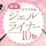 【2025年】おすすめジェルライナー10選｜落ちないアイメイクのコツも紹介