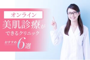 美肌治療でオンライン診療ができるクリニックおすすめ5選|選び方やメリット・デメリットについて徹底解説