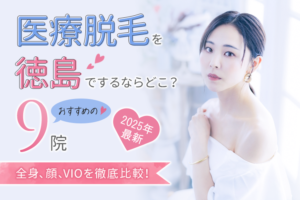 【2025年最新】医療脱毛を徳島でするならどこ？おすすめの9院（全身、顔、VIO）を徹底比較！