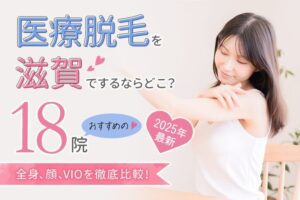 【2025年最新】医療脱毛を滋賀でするならどこ？おすすめの18院（全身、顔、VIO）を徹底比較！