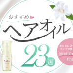 【2025年】おすすめヘアオイル22選|あなたにぴったりなタイプが見つかる!診断チャート付き