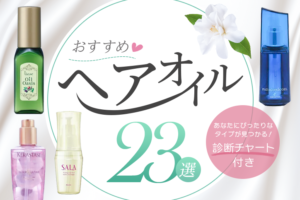 【2025年】おすすめヘアオイル22選｜あなたにぴったりなタイプが見つかる！診断チャート付き