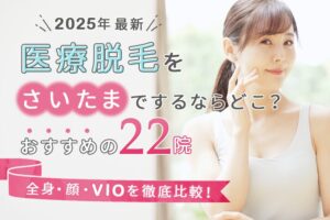 【2025年最新】医療脱毛をさいたま市でするならどこ？おすすめの22院（全身、顔、VIO）を徹底比較！