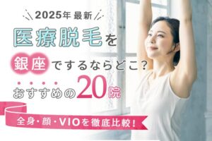 銀座駅周辺でおすすめの医療脱毛クリニック20院はどこ？安くて人気のクリニックを徹底比較【2025年最新】