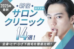 【2025年最新】新宿おすすめメンズ脱毛サロン・メンズ脱毛クリニック13選！全身・ヒゲ・ひざ下脱毛を徹底比較！